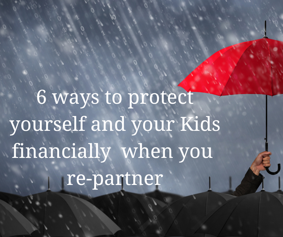 6 Ways to protect yourself and your Kids financially when you re-partner.